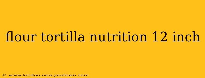 flour tortilla nutrition 12 inch