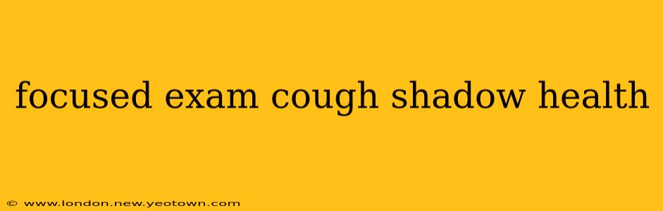 focused exam cough shadow health