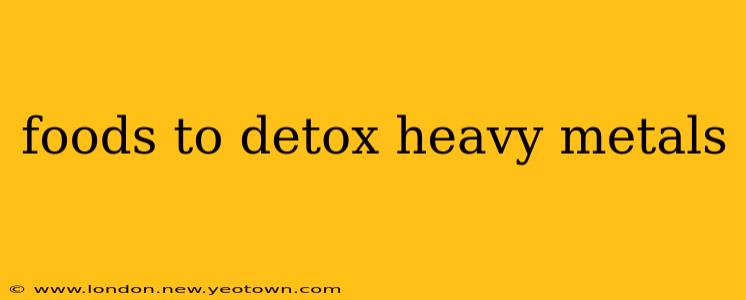 foods to detox heavy metals