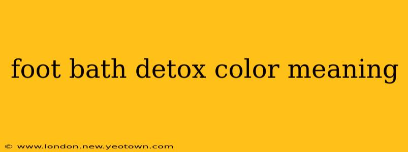 foot bath detox color meaning
