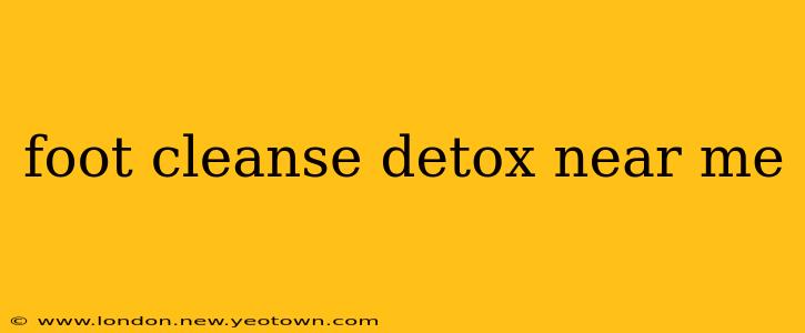foot cleanse detox near me