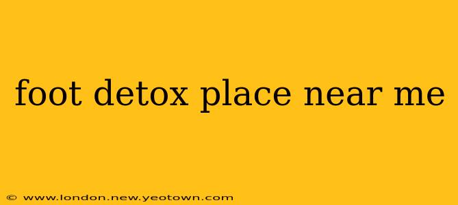 foot detox place near me