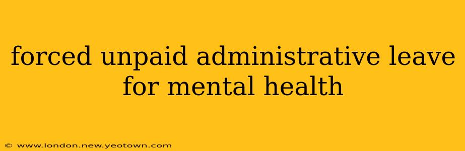forced unpaid administrative leave for mental health