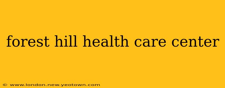 forest hill health care center