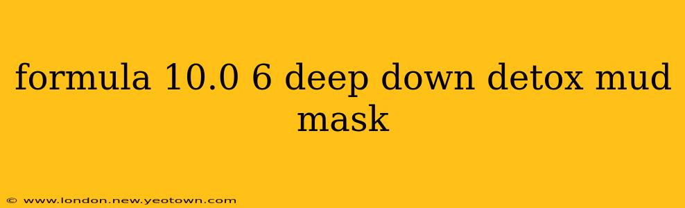 formula 10.0 6 deep down detox mud mask