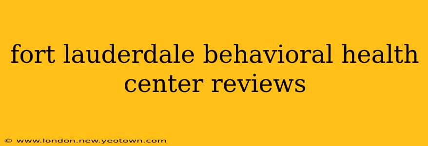 fort lauderdale behavioral health center reviews