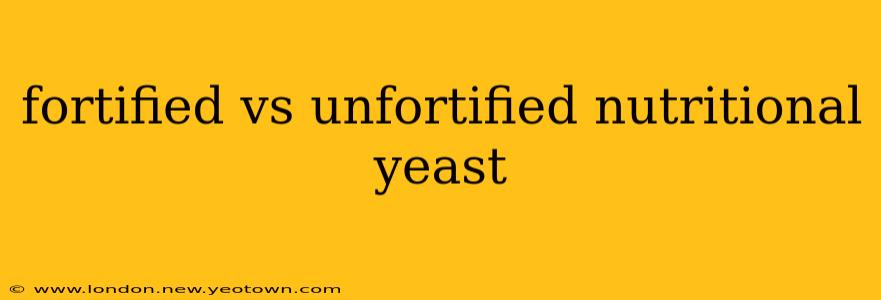 fortified vs unfortified nutritional yeast