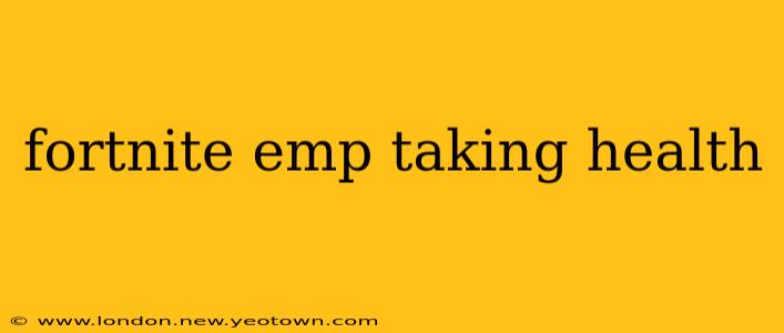 fortnite emp taking health