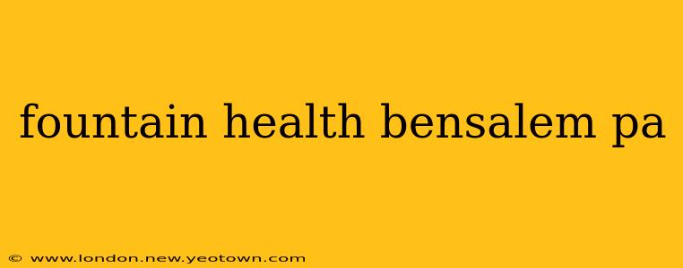 fountain health bensalem pa