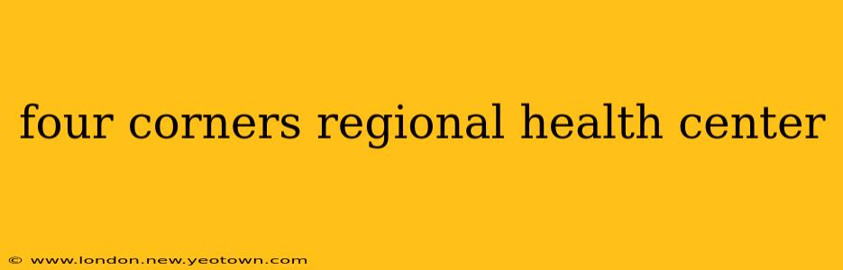 four corners regional health center