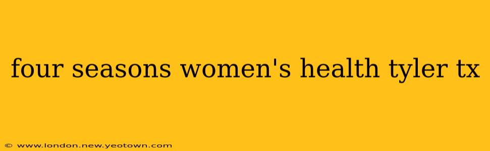 four seasons women's health tyler tx