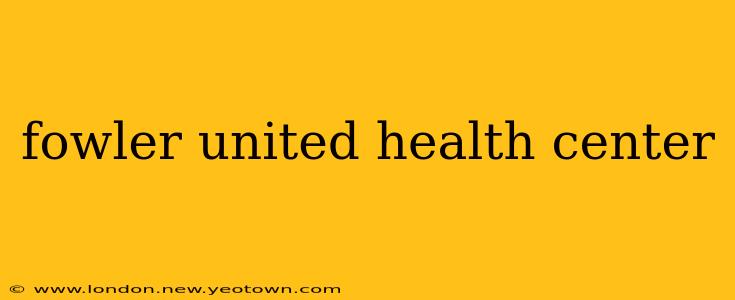 fowler united health center
