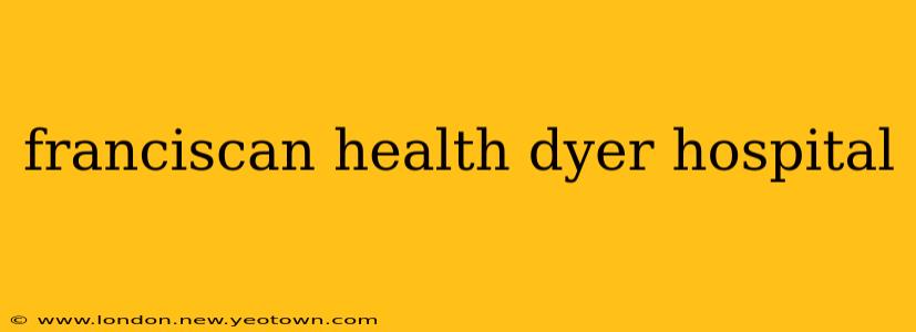franciscan health dyer hospital