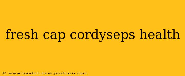 fresh cap cordyseps health