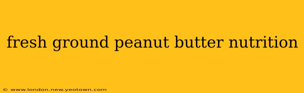 fresh ground peanut butter nutrition