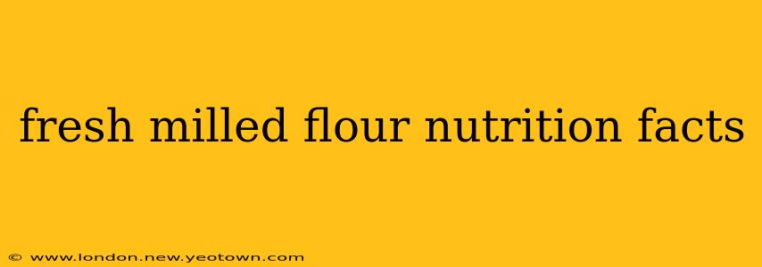 fresh milled flour nutrition facts