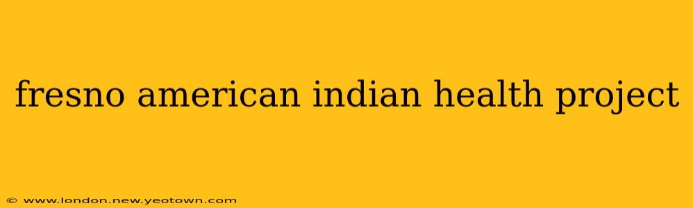 fresno american indian health project