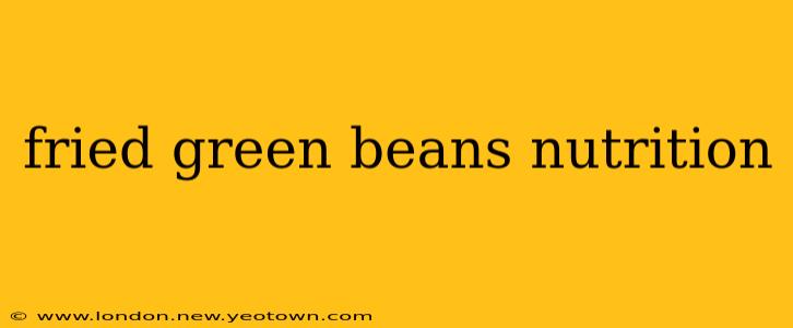 fried green beans nutrition