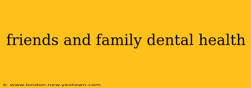 friends and family dental health
