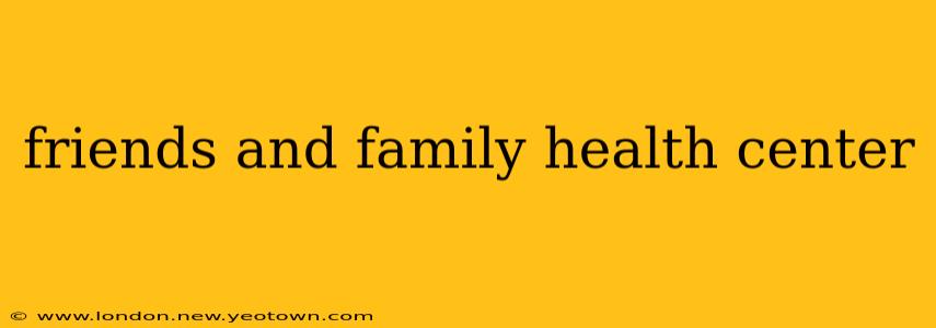 friends and family health center