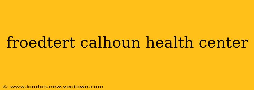 froedtert calhoun health center