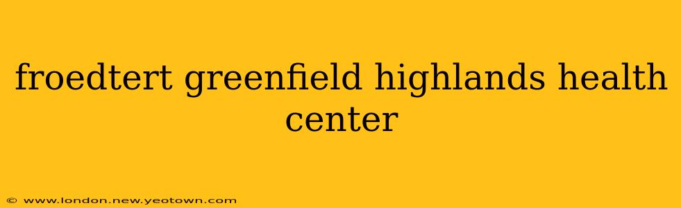 froedtert greenfield highlands health center