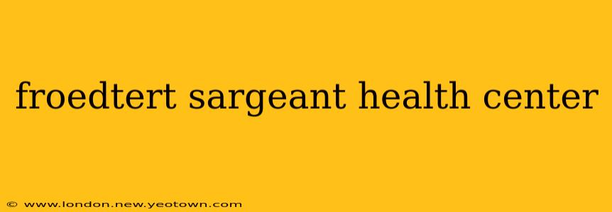froedtert sargeant health center