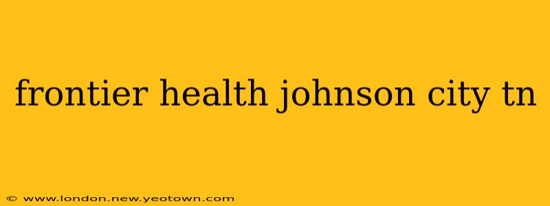 frontier health johnson city tn
