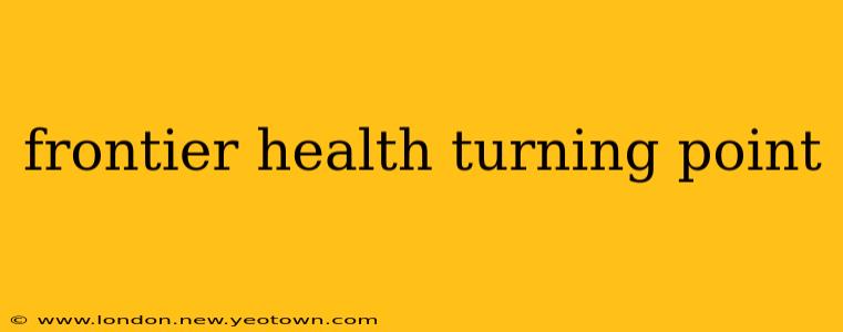 frontier health turning point