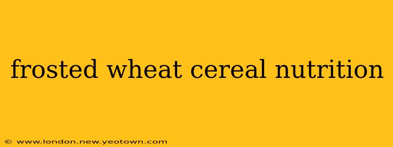 frosted wheat cereal nutrition