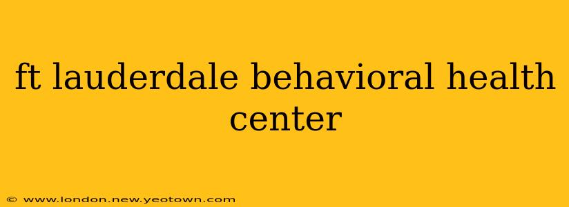 ft lauderdale behavioral health center