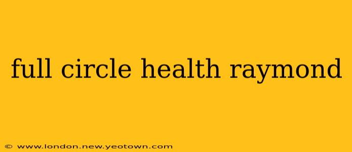 full circle health raymond