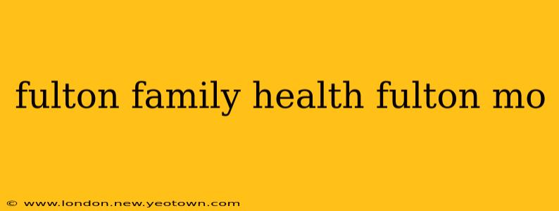 fulton family health fulton mo