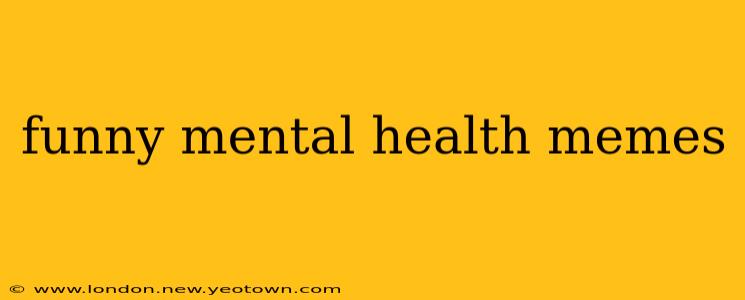 funny mental health memes