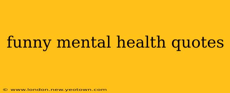 funny mental health quotes