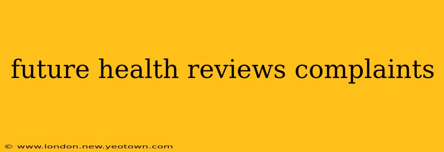 future health reviews complaints