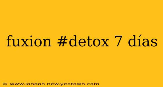fuxion #detox 7 días