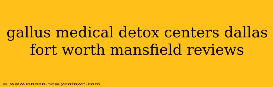gallus medical detox centers dallas fort worth mansfield reviews