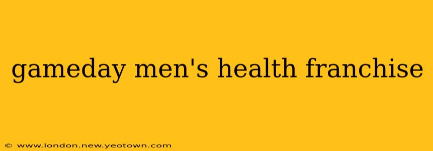 gameday men's health franchise