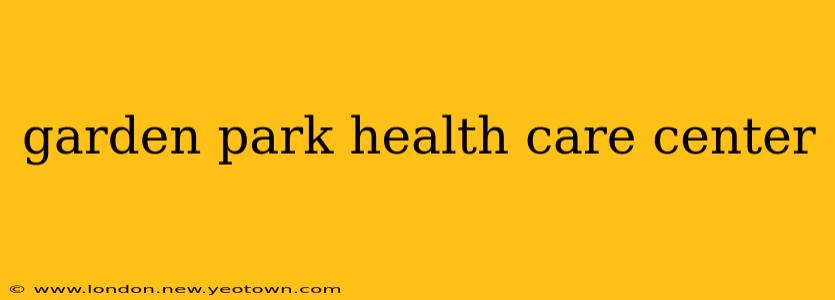 garden park health care center
