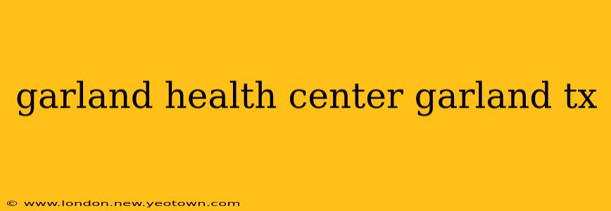 garland health center garland tx