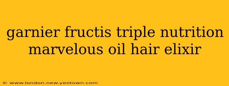 garnier fructis triple nutrition marvelous oil hair elixir