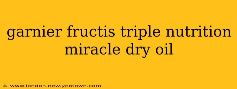 garnier fructis triple nutrition miracle dry oil