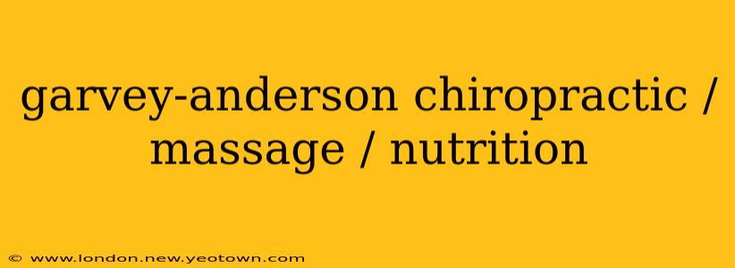garvey-anderson chiropractic / massage / nutrition