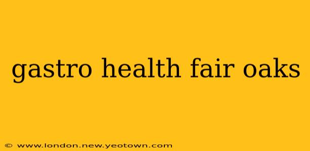 gastro health fair oaks