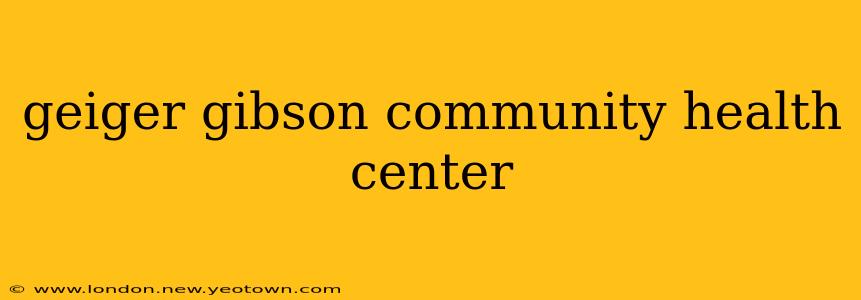 geiger gibson community health center