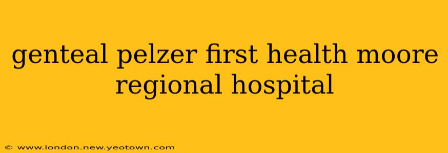 genteal pelzer first health moore regional hospital