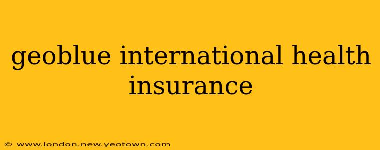 geoblue international health insurance