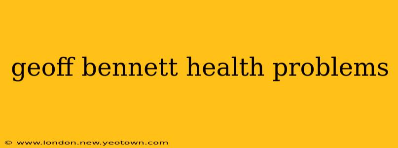 geoff bennett health problems