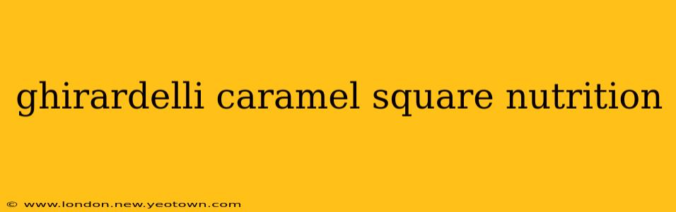 ghirardelli caramel square nutrition